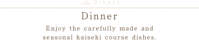 Dinner｜Enjoy the carefully made and seasonal kaiseki course dishes.